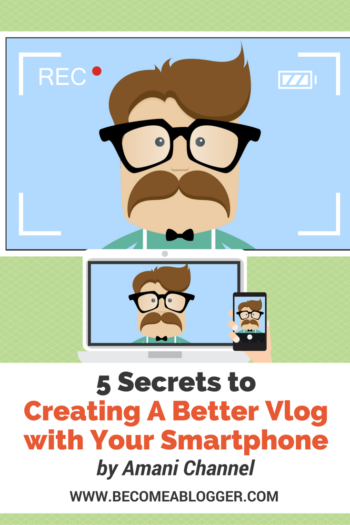 5 Secrets to Creating A Better Vlog With Your Smartphone