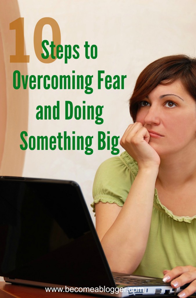 Ten Steps To Overcoming Fear And Doing Something Big