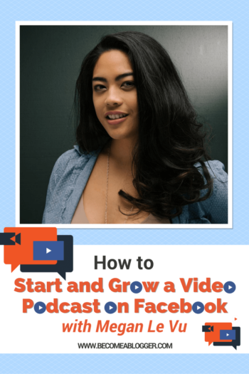 How to Start and Grow a Video Podcast on Facebook - Meg Le Vu